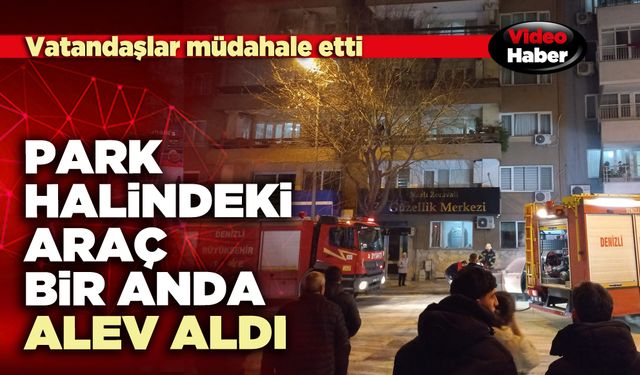 Park halindeki araç bir anda alev aldı