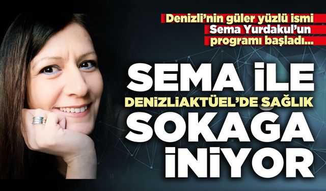 Sema İle Denizliaktüel’de Sağlık sokağa iniyor
