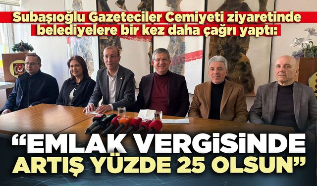 Subaşıoğlu: “Emlak vergisinde artış yüzde 25 olsun”