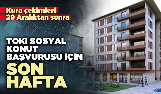 TOKİ 500 bin sosyal konut başvurusu için son hafta