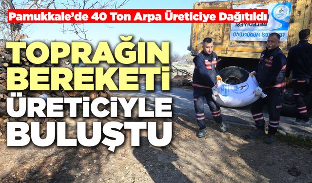 Pamukkale’de 40 Ton Arpa Üreticiye Dağıtıldı