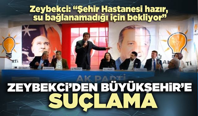 Zeybekci’den Büyükşehir’e suçlama