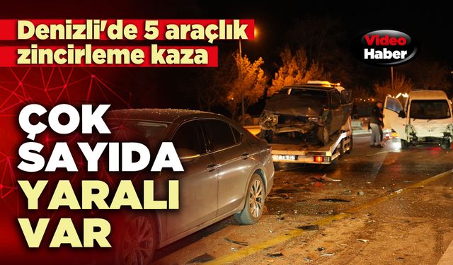 Denizli'de 5 araçlık zincirleme kaza: Çok sayıda yaralı