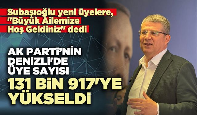 Ak Parti'nin Denizli'de üye sayısı 131 bin 917'ye yükseldi