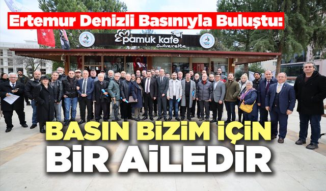 Ertemur Denizli Basınıyla Buluştu: “Basın Bizim İçin Bir Ailedir”