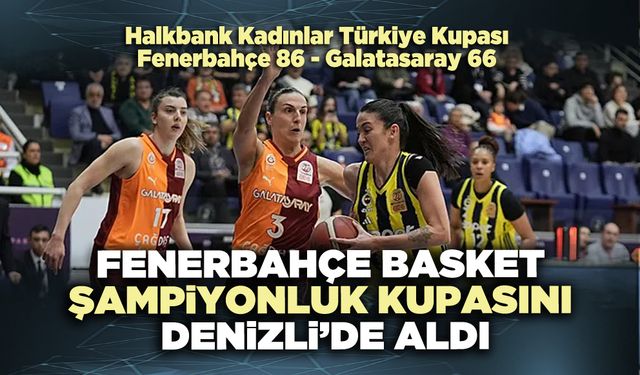 Fenerbahçe Basket Şampiyonluk Kupasını Denizli’de Aldı