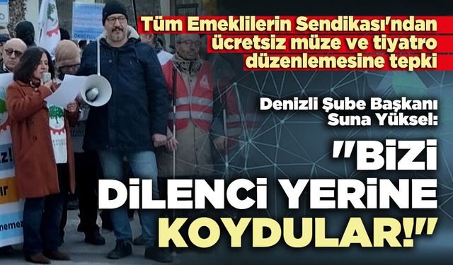 Tüm Emeklilerin Sendikası Denizli Şube Başkanı Suna Yüksel: "Bizi dilenci yerine koydular!"