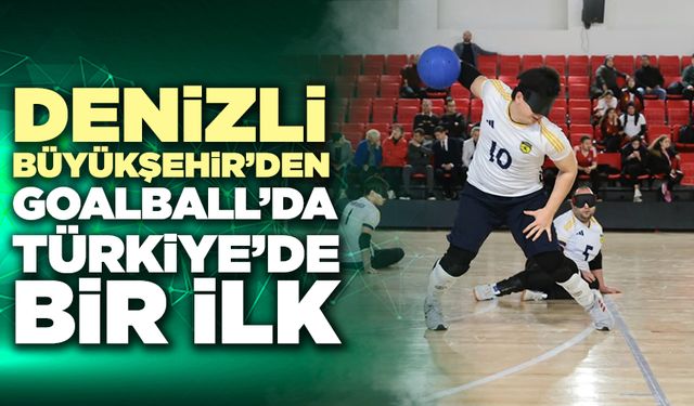 Denizli Büyükşehir’den Goalball’da Türkiye’de Bir İlk