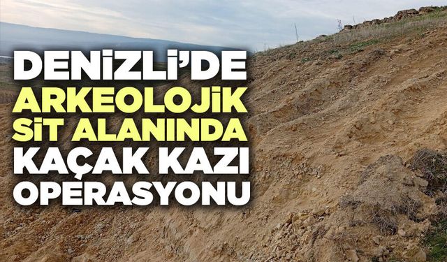 Denizli’de Arkeolojik Sit Alanında Kaçak Kazı Operasyonu