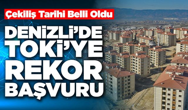Denizli’de Toki Konutlarına Rekor Başvuru