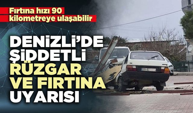 Denizli’de şiddetli rüzgar ve fırtına uyarısı
