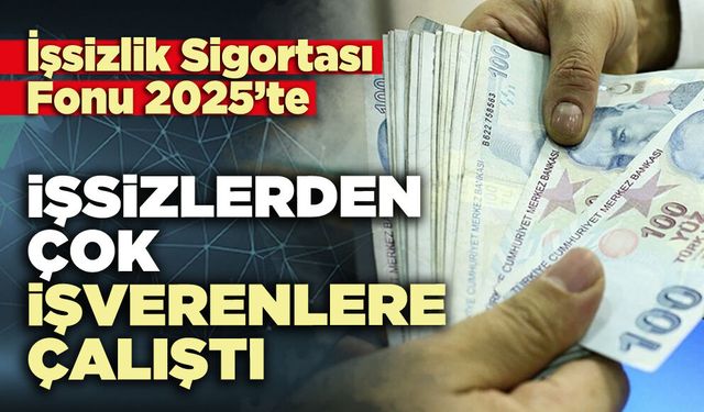 İşsizlik Sigortası Fonu 2025’te işsizlerden çok işverenlere çalıştı
