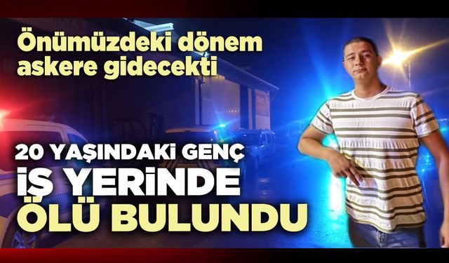 20 Yaşındaki genç iş yerinde ölü bulundu