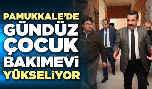 Pamukkale’de Gündüz Çocuk Bakımevi Yükseliyor