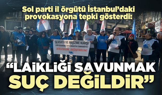 Sol parti il örgütü: “Laikliği savunmak suç değildir”