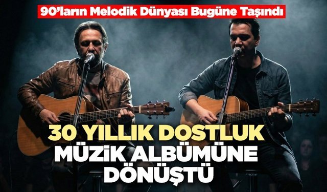 30 Yıllık Dostluk Müzik Albümüne Dönüştü