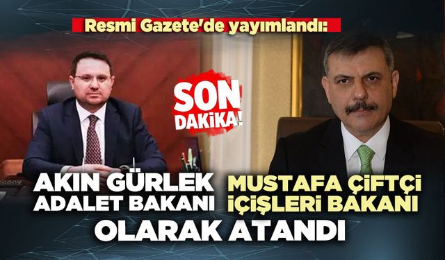 Resmi Gazete'de yayımlandı: Akın Gürlek Adalet Bakanı, Mustafa Çiftçi İçişleri Bakanı Oldu