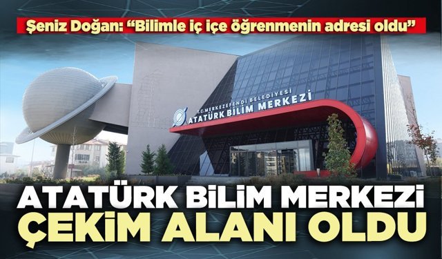 Atatürk Bilim Merkezi çekim alanı oldu