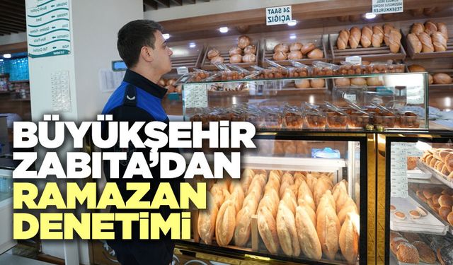 Büyükşehir Zabıta’dan Ramazan Denetimi