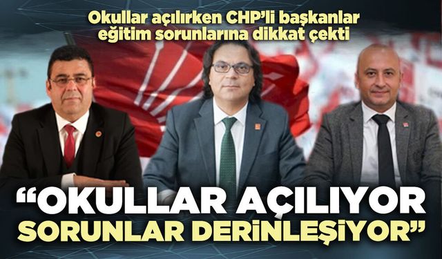 CHP’li başkanlar eğitim sorunlarına dikkat çekti: “Okullar açılıyor, sorunlar derinleşiyor”