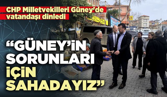 CHP Milletvekilleri Güney'de vatandaşı dinledi: “Güney’in sorunları için sahadayız”