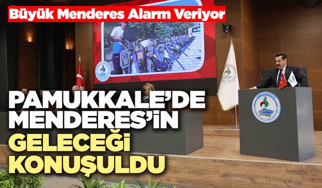 Pamukkale’de Büyük Menderes’in Geleceği Konuşuldu