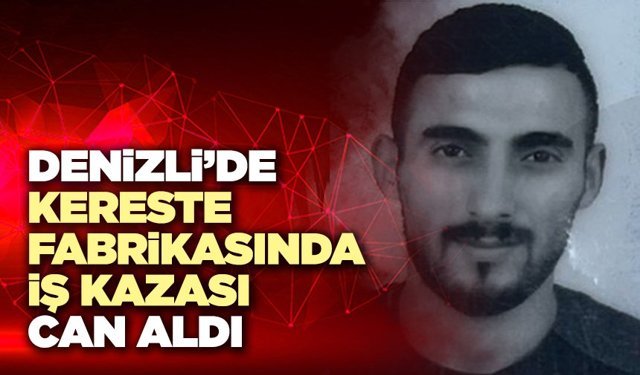 Denizli’de Kereste Fabrikasında İş Kazası Can Aldı