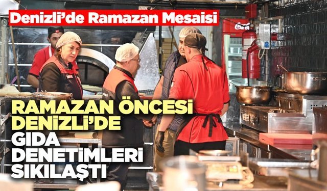 Ramazan Öncesi Denizli’de Gıda Denetimleri Sıkılaştı