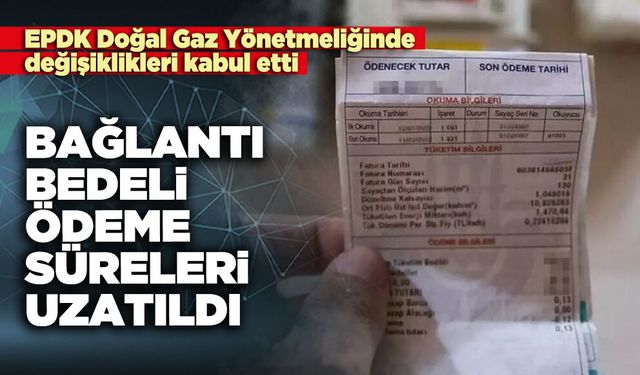 Doğal gaz bağlantı bedeli ödeme süreleri uzatıldı