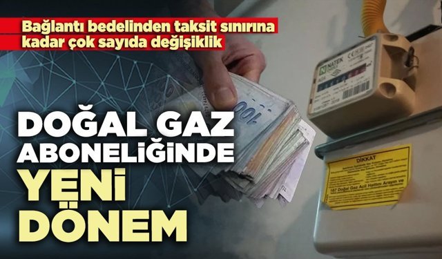 Doğal gaz aboneliğinde yeni dönem