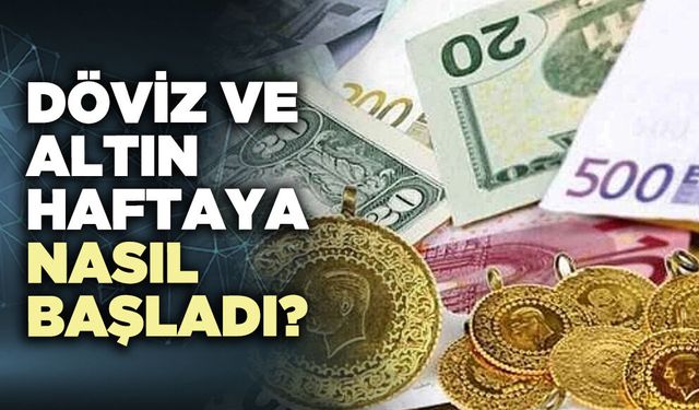 Döviz ve altın haftaya nasıl başladı?