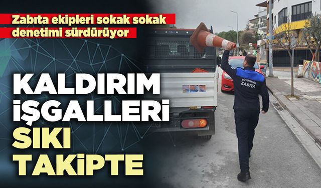 Kaldırım işgalleri sıkı takipte