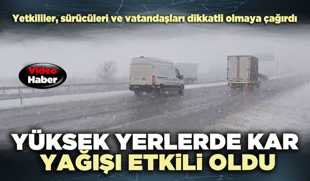 Yüksek yerlerde kar yağışı etkili oldu