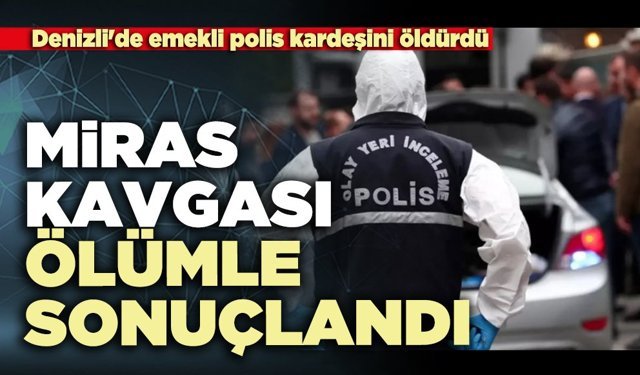 Miras kavgası ölümle sonuçlandı
