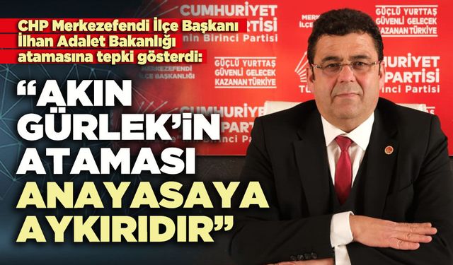 Müjdat İlhan: “Akın Gürlek’in ataması anayasaya aykırıdır”