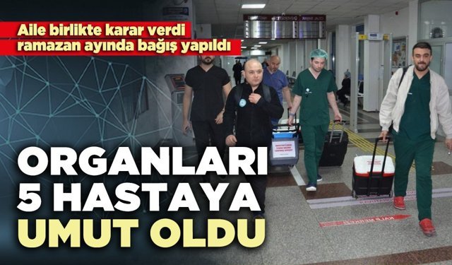Organları 5 hastaya umut oldu