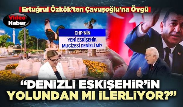 Ertuğrul Özkök’ten Çavuşoğlu’na Övgü: “Denizli Eskişehir’in yolundan mı ilerliyor?”
