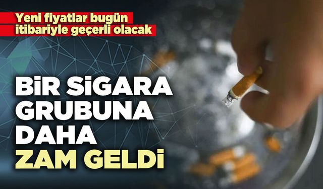 Bir sigara grubuna daha zam geldi