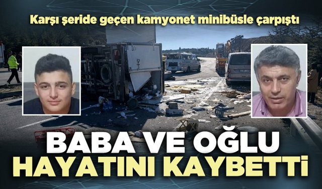 Kamyonet minibüsle çarpıştı: Baba ve oğlu hayatını kaybetti