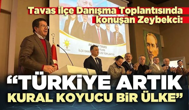 Tavas ilçe Danışma Toplantısında konuşan Zeybekci: “Türkiye artık kural koyucu bir ülke”