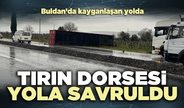 Buldan’da kayganlaşan yolda tırın dorsesi yola savruldu