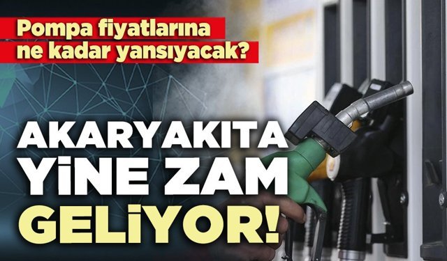 Akaryakıta yine zam geliyor!