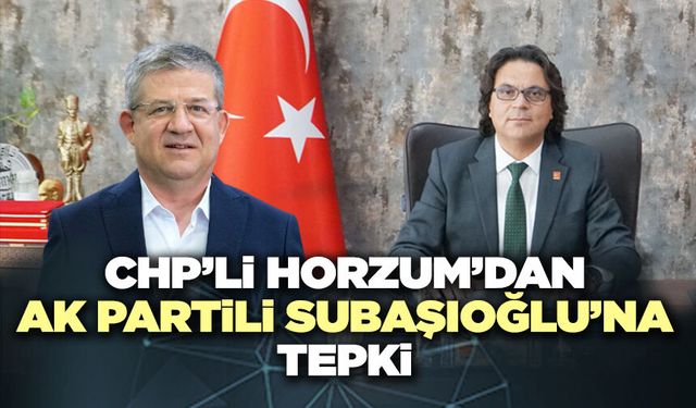 CHP’li Horzum’dan Ak Partili Subaşıoğlu’na Tepki