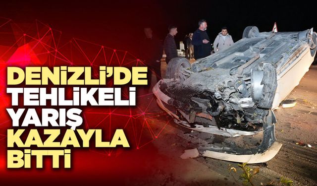 Denizli Çevre Yolunda Tehlikeli Yarış Kazayla Bitti