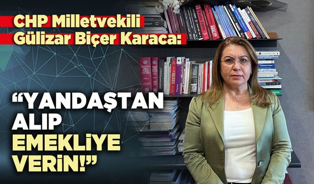 Gülizar Biçer Karaca: “Yandaştan alıp emekliye verin!”
