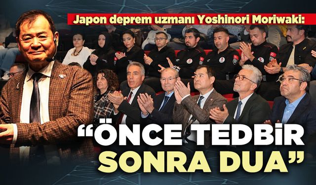 Japon deprem uzmanı Yoshinori Moriwaki: “Önce tedbir sonra dua”