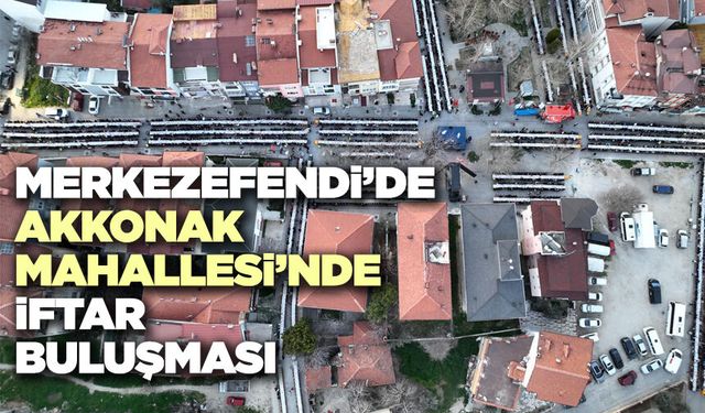 Merkezefendi’de Akkonak Mahallesi’nde İftar Buluşması