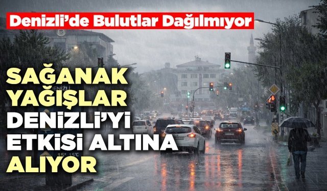 Sağanak Yağışlar Denizli’yi Etkisi Altına Alıyor
