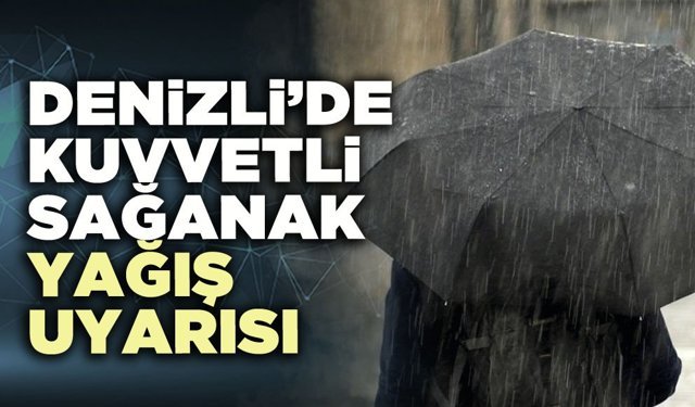 Denizli’de kuvvetli sağanak yağış uyarısı