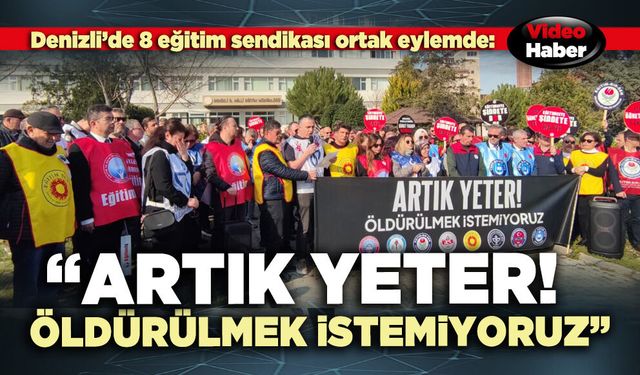 Eğitim sendikaları ortak eylemde: “Artık yeter, öldürülmek istemiyoruz”
